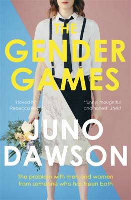 The Gender Games: The Problem With Men and Women, From Someone Who Has Been Both - Dawson, Juno