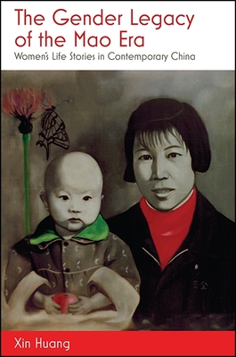 The Gender Legacy of the Mao Era: Women's Life Stories in Contemporary China - Huang, Xin