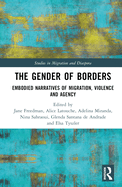 The Gender of Borders: Embodied Narratives of Migration, Violence and Agency