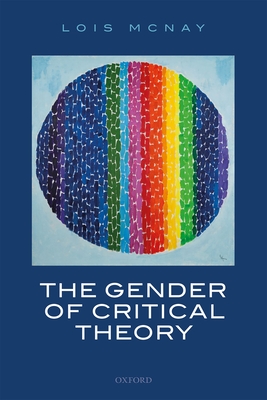 The Gender of Critical Theory: On the Experiential Grounds of Critique - McNay, Lois