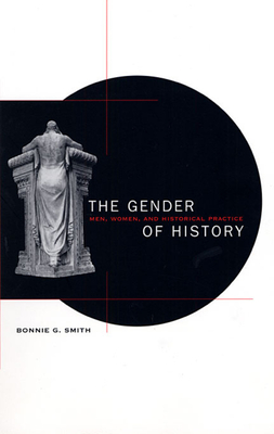 The Gender of History: Men, Women, and Historical Practice - Smith, Bonnie G