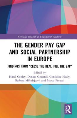 The Gender Pay Gap and Social Partnership in Europe: Findings from "Close the Deal, Fill the Gap" - Conley, Hazel (Editor), and Gottardi, Donata (Editor), and Healy, Geraldine (Editor)