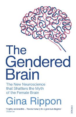 The Gendered Brain: The new neuroscience that shatters the myth of the female brain - Rippon, Gina