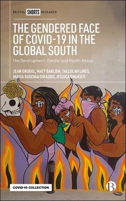 The Gendered Face of COVID-19 in the Global South: The Development, Gender and Health Nexus - Grugel, Jean, and Barlow, Matt, and Lines, Tallulah