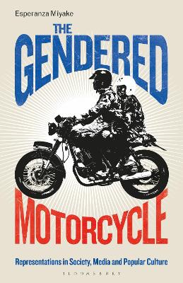 The Gendered Motorcycle: Representations in Society, Media and Popular Culture - Miyake, Esperanza