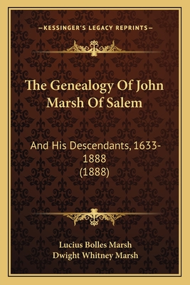 The Genealogy of John Marsh of Salem: And His Descendants, 1633-1888 (1888) - Marsh, Lucius Bolles, and Marsh, Dwight Whitney (Editor)