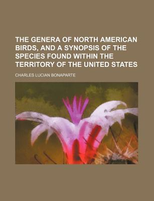 The Genera of North American Birds, and a Synopsis of the Species Found Within the Territory of the United States - Bonaparte, Charles Lucian (Creator)