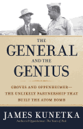 The General and the Genius: Groves and Oppenheimer - The Unlikely Partnership That Built the Atom Bomb