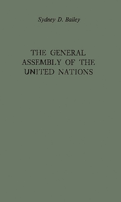 The General Assembly of the United Nations: A Study of Procedure and Practice - Bailey, Sydney Dawson, and Unknown