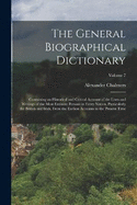 The General Biographical Dictionary: Containing an Historical and Critical Account of the Lives and Writings of the Most Eminent Persons in Every Nation, Particularly the British and Irish, From the Earliest Accounts to the Present Time; Volume 7