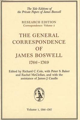 The General Correspondence of James Boswell, 1766-1769: Volume 1: 1766-1767 Volume 5 - Boswell, James, and Cole, Richard C, Professor (Editor), and Baker, Peter S, Dr. (Contributions by)