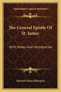 The General Epistle of St. James: With Notes and Introduction