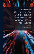 The General Gazetteer, Or, Compendious Geographical Dictionary, in Miniature