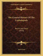 The General History of the Cephalopods: Recent and Fossil (1878)