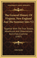 The General History of Virginia, New England and the Summer Isles V2: Together with the True Travels, Adventures and Observations and a Sea Grammar (1907)