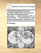 The General Practice of Physic: Extracted Chiefly from the Writings of the Most Celebrated Practical Physicians, and the Medical Essays, Transactions, Journals, and Literary Correspondence of the Learned Societies in Europe: To Which Is Prefixed, an Intr