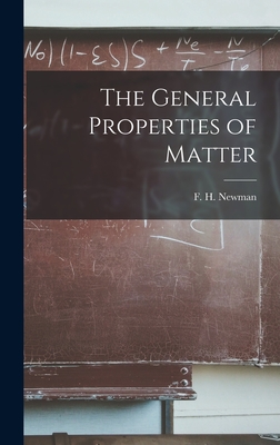 The General Properties of Matter - Newman, F H (Frederick Henry) (Creator)