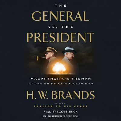 The General vs. the President: MacArthur and Truman at the Brink of Nuclear War - Brands, H W, and Brick, Scott (Read by)
