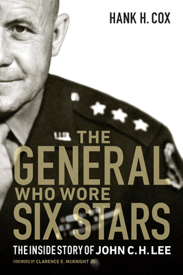 The General Who Wore Six Stars: The Inside Story of John C. H. Lee - Cox, Hank H, and McKnight, Clarence E (Foreword by)