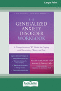 The Generalized Anxiety Disorder Workbook: A Comprehensive CBT Guide for Coping with Uncertainty, Worry, and Fear [Standard Large Print 16 Pt Edition]