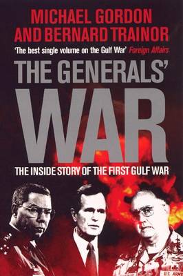The Generals' War: The Inside Story of the First Gulf War - Gordon, Michael, and Trainor, Bernard