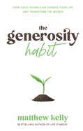 The Generosity Habit: How Daily Giving Can Change Your Life and Transform the World