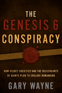 The Genesis 6 Conspiracy: How Secret Societies and the Descendants of Giants Plan to Enslave Humankind