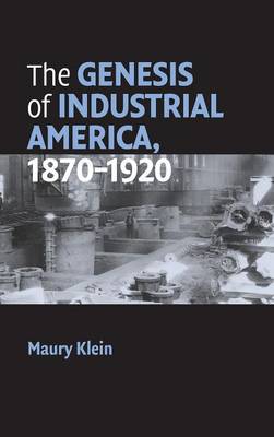 The Genesis of Industrial America, 1870-1920 - Klein, Maury