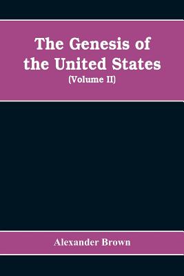 The genesis of the United States: a narrative of the movement in England, 1605-1616, which resulted in the plantation of North America by Englishmen, disclosing the contest between England and Spain for the possession of the soil now occupied by the... - Brown, Alexander