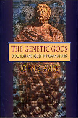 The Genetic Gods: Evolution and Belief in Human Affairs - Avise, John C, Ph.D.