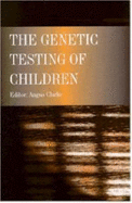 The Genetic Testing of Children - Clark, A J, and Clarke, Angus