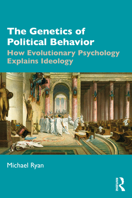 The Genetics of Political Behavior: How Evolutionary Psychology Explains Ideology - Ryan, Michael