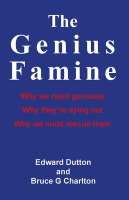 The Genius Famine: Why We Need Geniuses, Why They're Dying Out, Why We Must Rescue Them - Dutton, Edward