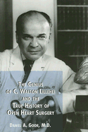 The Genius of C. Walton Lillehei and the True History of Open Heart Surgery