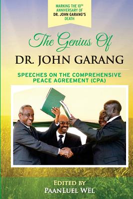 The Genius of Dr. John Garang: Speeches on the Comprehensive Peace Agreement (CPA) - Wel, Paanluel (Editor), and Garang, John