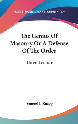 The Genius Of Masonry Or A Defense Of The Order: Three Lecture - Knapp, Samuel L