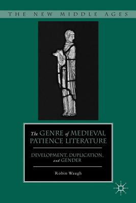 The Genre of Medieval Patience Literature: Development, Duplication, and Gender - Waugh, R.