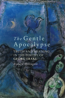 The Gentle Apocalypse: Truth and Meaning in the Poetry of Georg Trakl - Millington, Richard