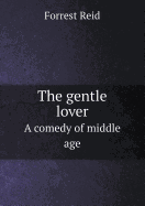 The Gentle Lover a Comedy of Middle Age