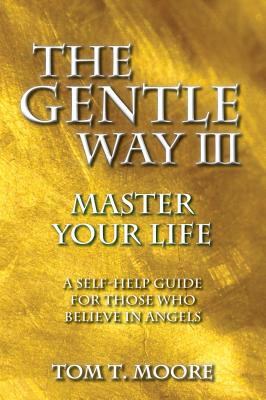 The Gentle Way III: Master Your Life - Moore, Tom T