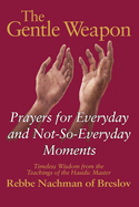 The Gentle Weapon: Prayers for Everyday and Not-So-Everyday Moments--Timeless Wisdom from the Teachings of the Hasidic Master, Rebbe Nachman of Breslov