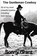 The Gentleman Cowboy: 50 of my most powerful poems, including the story behind each poem.