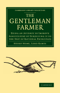 The Gentleman Farmer: Being an Attempt to Improve Agriculture by Subjecting it to the Test of Rational Principles