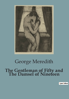 The Gentleman of Fifty and The Damsel of Nineteen - Meredith, George