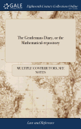 The Gentlemans Diary, or the Mathematical-repository: An Almanack for the Year of our Lord 1741.