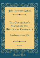 The Gentleman's Magazine, and Historical Chronicle, Vol. 86: From January to June, 1816 (Classic Reprint)