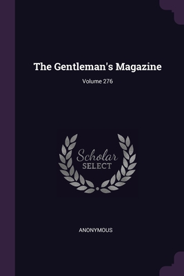 The Gentleman's Magazine; Volume 276 - Anonymous