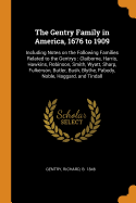 The Gentry Family in America, 1676 to 1909: Including Notes on the Following Families Related to the Gentrys: Claiborne, Harris, Hawkins, Robinson, Smith, Wyatt, Sharp, Fulkerson, Butler, Bush, Blythe, Pabody, Noble, Haggard, and Tindall