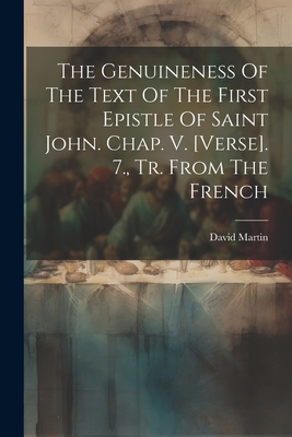 The Genuineness Of The Text Of The First Epistle Of Saint John. Chap. V. [verse]. 7., Tr. From The French - Martin, David