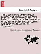 The Geographical and Historical Dictionary of America and the West Indies, Containing an Entire Translation of the Spanish Work of A. de Alcedo, with Large Additions by G. A. Thompson. Vol. V